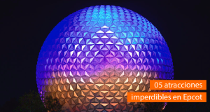 Top 05 atracciones que no te puedes perder en Epcot