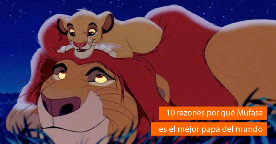 10 razones por las que Mufasa es el mejor papá del mundo