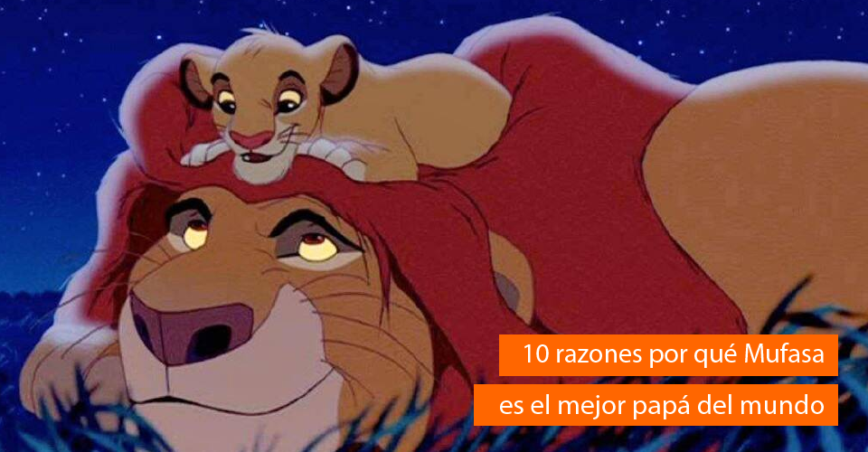 10 razones por las que Mufasa es el mejor papá del mundo | Blog VipOrlando